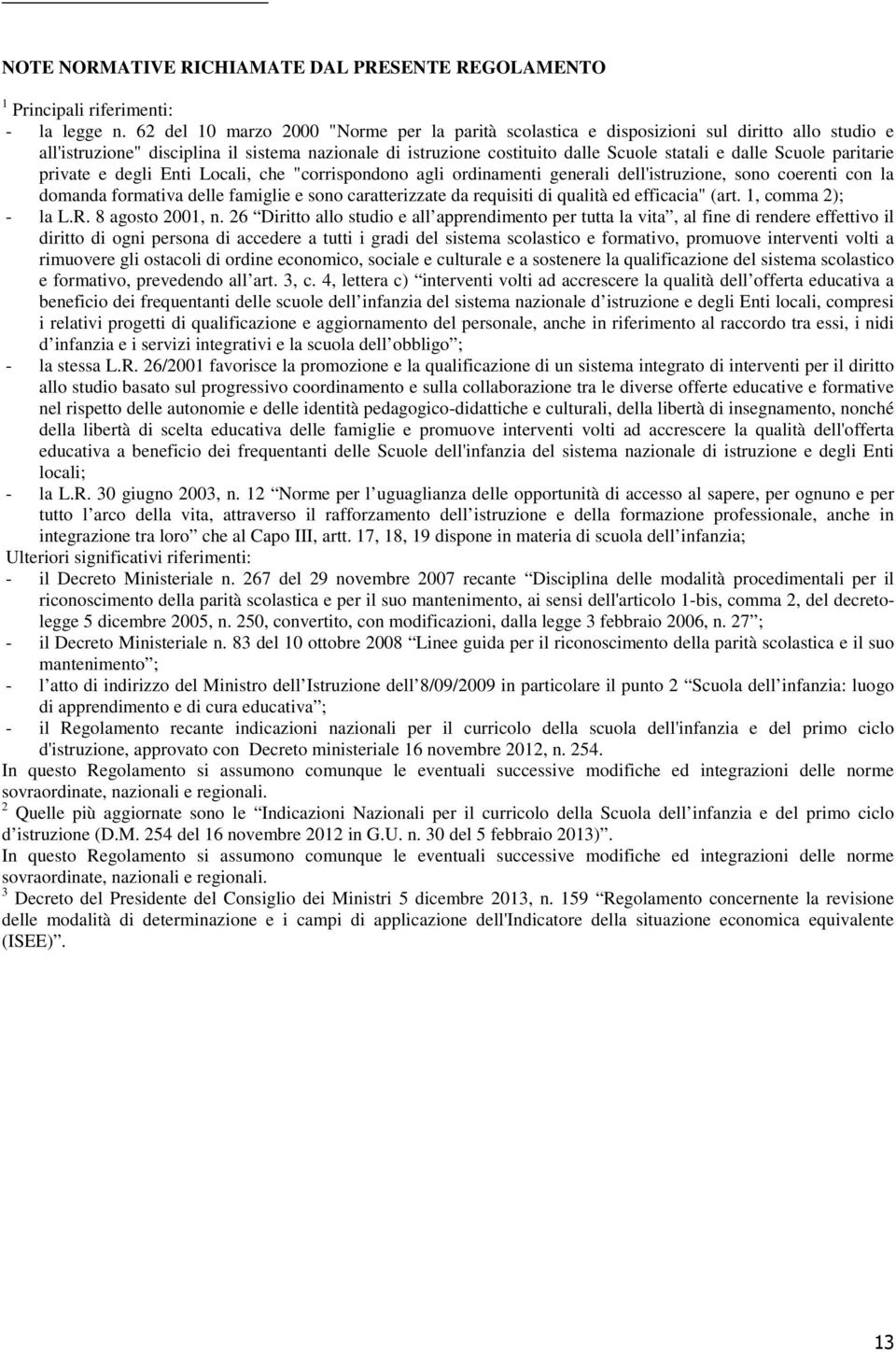 Scuole paritarie private e degli Enti Locali, che "corrispondono agli ordinamenti generali dell'istruzione, sono coerenti con la domanda formativa delle famiglie e sono caratterizzate da requisiti di