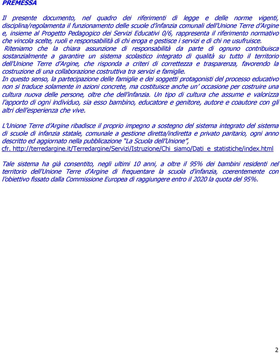 Riteniamo che la chiara assunzione di responsabilità da parte di ognuno contribuisca sostanzialmente a garantire un sistema scolastico integrato di qualità su tutto il territorio dell Unione Terre d