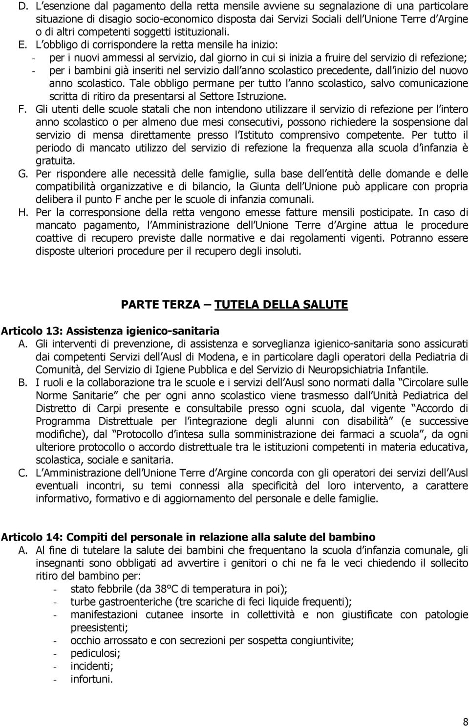 L obbligo di corrispondere la retta mensile ha inizio: - per i nuovi ammessi al servizio, dal giorno in cui si inizia a fruire del servizio di refezione; - per i bambini già inseriti nel servizio