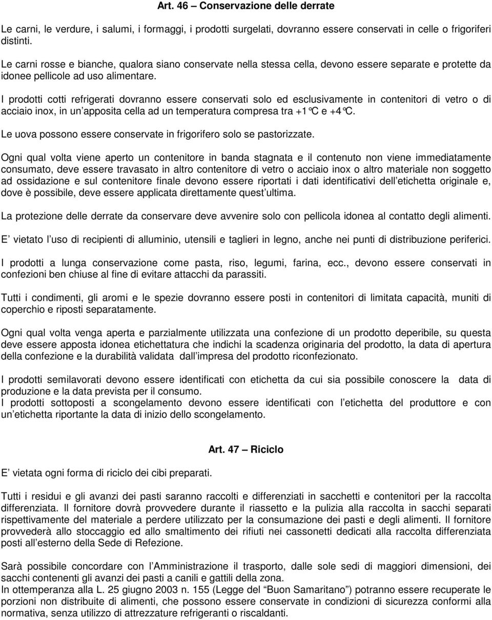 I prodotti cotti refrigerati dovranno essere conservati solo ed esclusivamente in contenitori di vetro o di acciaio inox, in un apposita cella ad un temperatura compresa tra +1 C e +4 C.