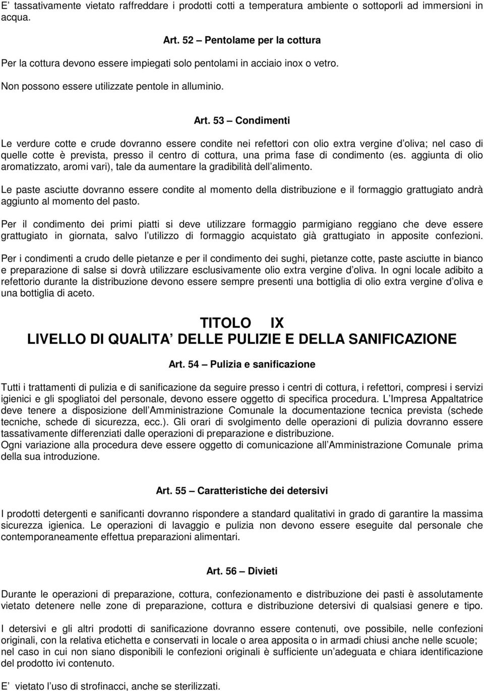 53 Condimenti Le verdure cotte e crude dovranno essere condite nei refettori con olio extra vergine d oliva; nel caso di quelle cotte è prevista, presso il centro di cottura, una prima fase di