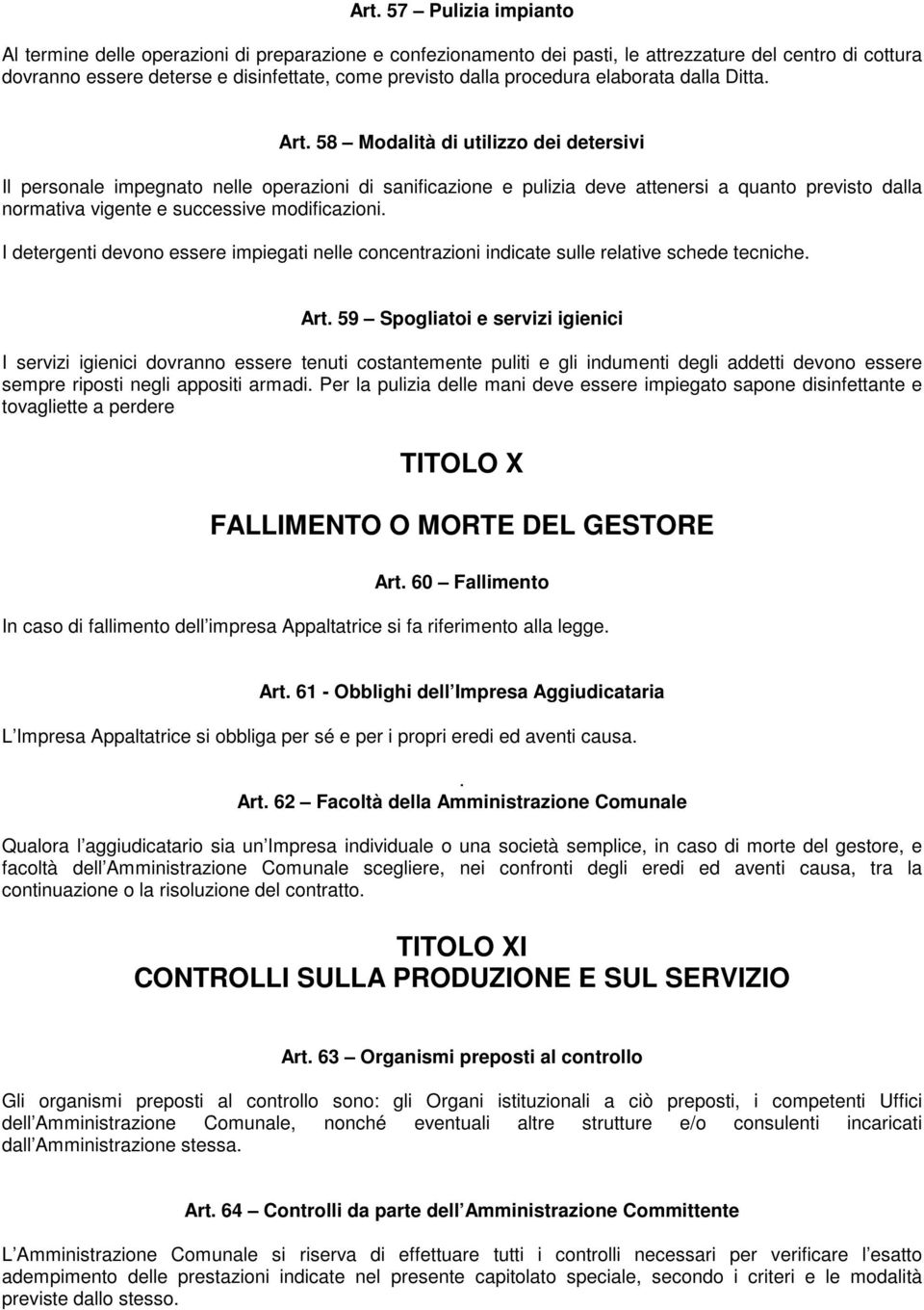 58 Modalità di utilizzo dei detersivi Il personale impegnato nelle operazioni di sanificazione e pulizia deve attenersi a quanto previsto dalla normativa vigente e successive modificazioni.