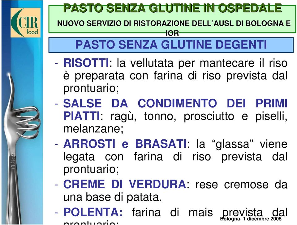 DEI PRIMI PIATTI: ragù, tonno, prosciutto e piselli, melanzane; - ARROSTI e BRASATI: la glassa viene legata con farina di