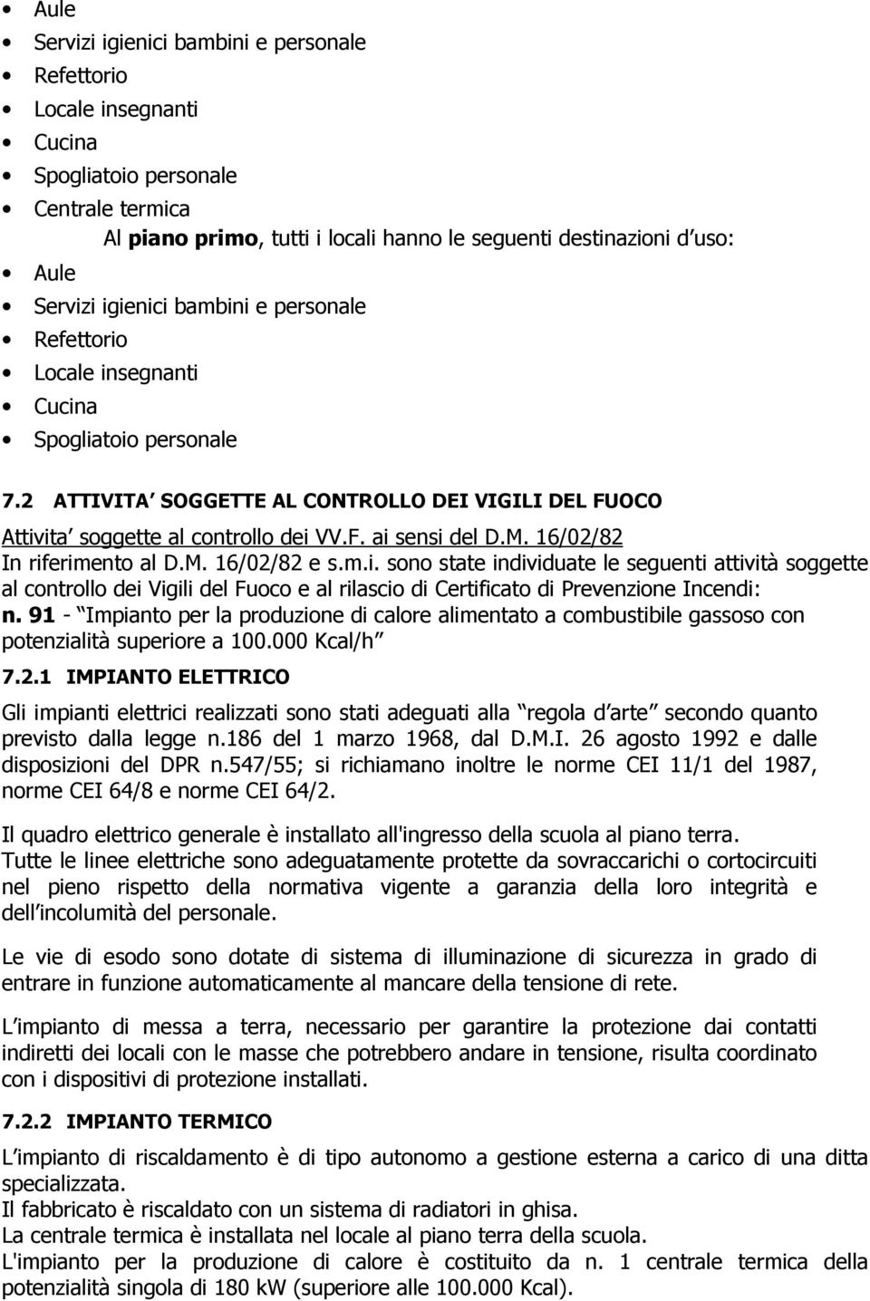 M. 16/02/82 In riferimento al D.M. 16/02/82 e s.m.i. sono state individuate le seguenti attività soggette al controllo dei Vigili del Fuoco e al rilascio di Certificato di Prevenzione Incendi: n.