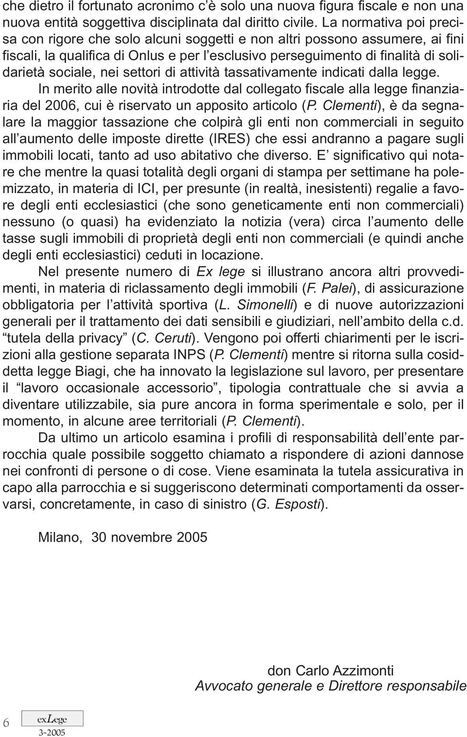 nei settori di attività tassativamente indicati dalla legge. In merito alle novità introdotte dal collegato fiscale alla legge finanziaria del 2006, cui è riservato un apposito articolo (P.