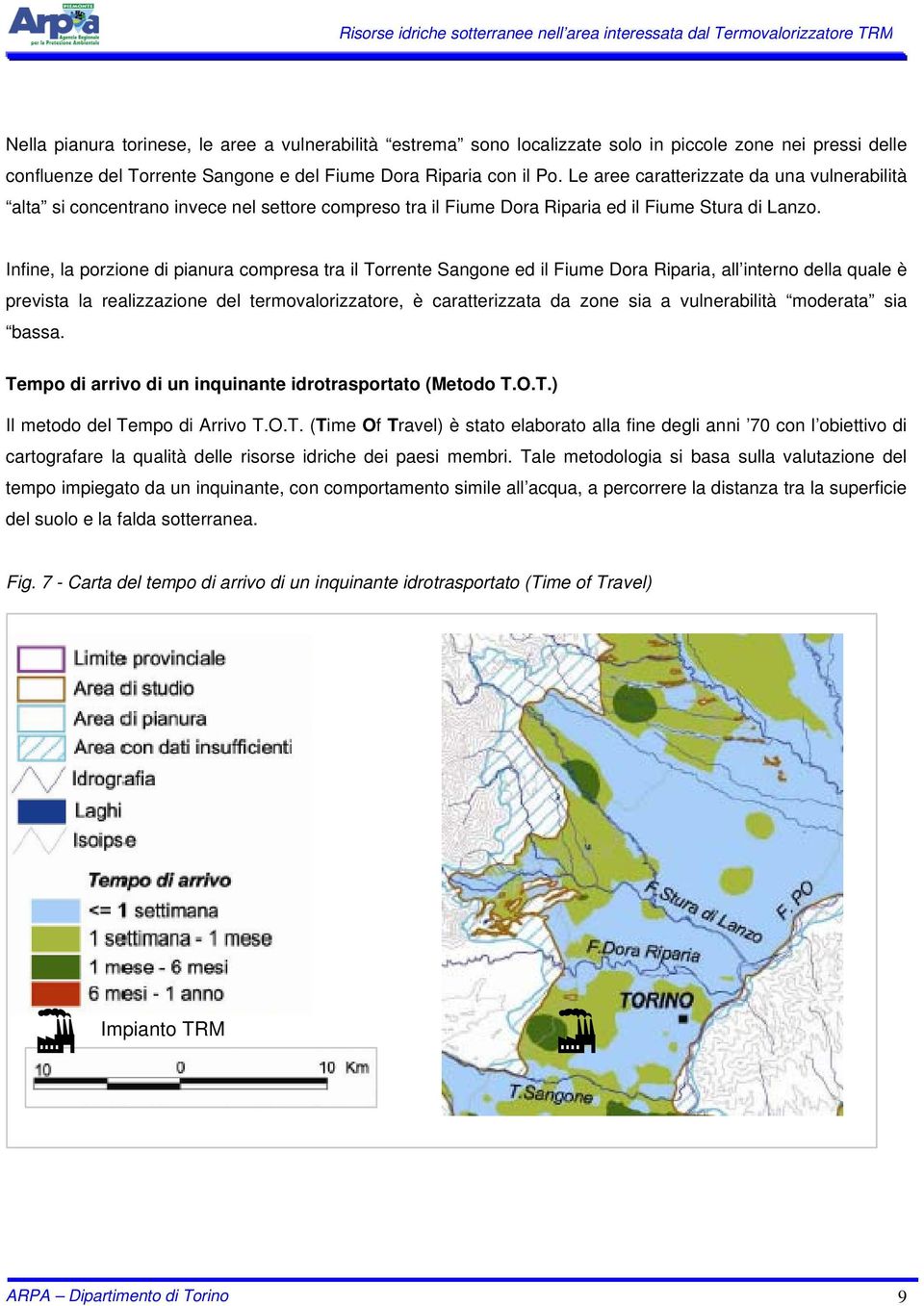 Infine, la porzione di pianura compresa tra il Torrente Sangone ed il Fiume Dora Riparia, all interno della quale è prevista la realizzazione del termovalorizzatore, è caratterizzata da zone sia a