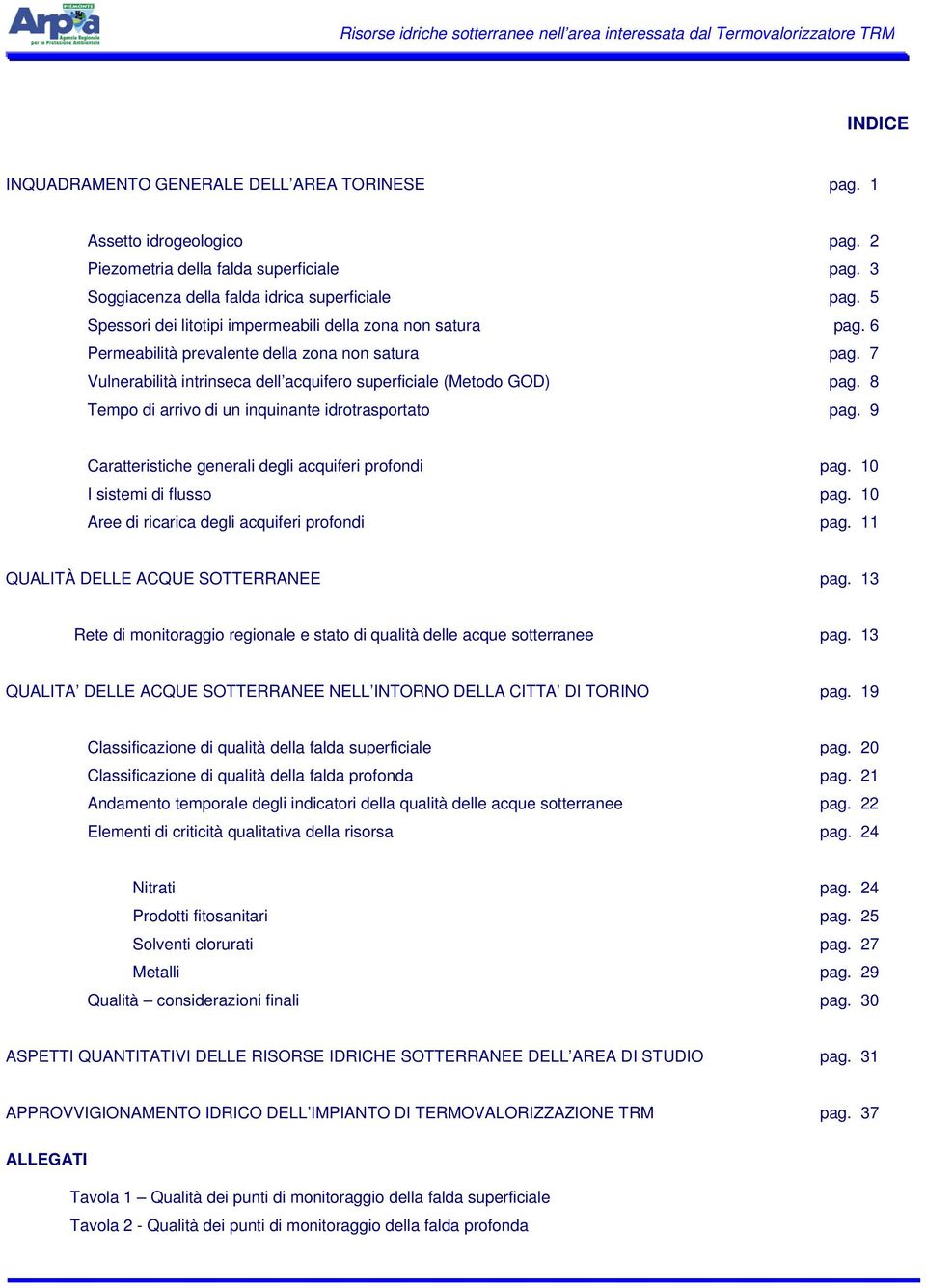 8 Tempo di arrivo di un inquinante idrotrasportato pag. 9 Caratteristiche generali degli acquiferi profondi pag. 10 I sistemi di flusso pag. 10 Aree di ricarica degli acquiferi profondi pag.