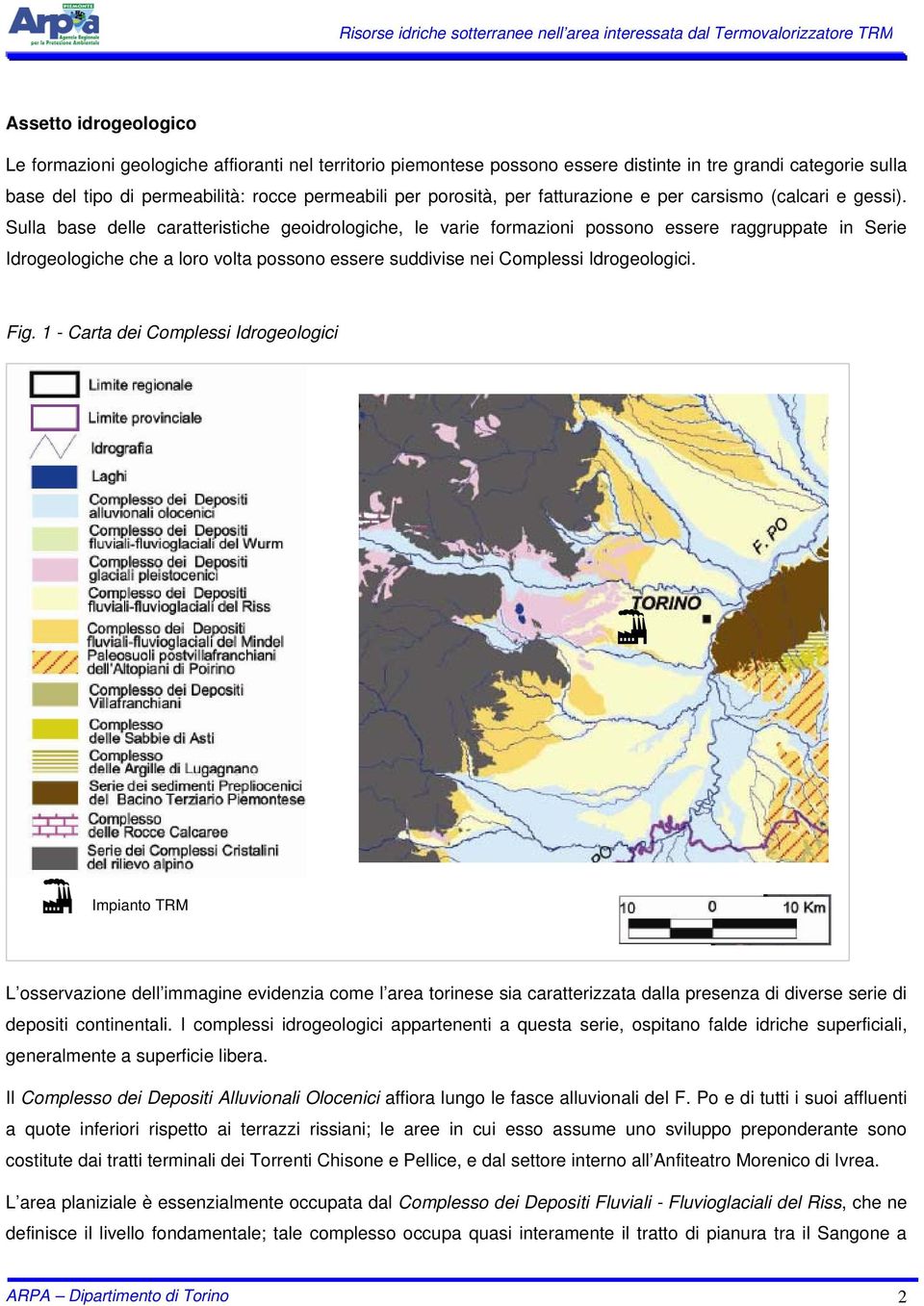 Sulla base delle caratteristiche geoidrologiche, le varie formazioni possono essere raggruppate in Serie Idrogeologiche che a loro volta possono essere suddivise nei Complessi Idrogeologici. Fig.