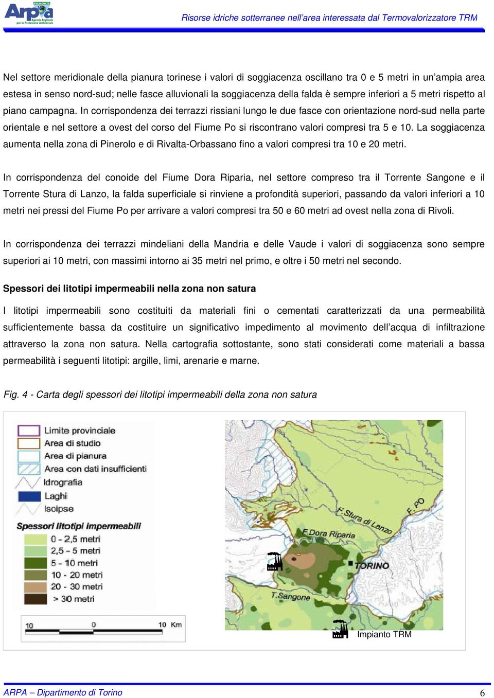 In corrispondenza dei terrazzi rissiani lungo le due fasce con orientazione nord-sud nella parte orientale e nel settore a ovest del corso del Fiume Po si riscontrano valori compresi tra 5 e 10.