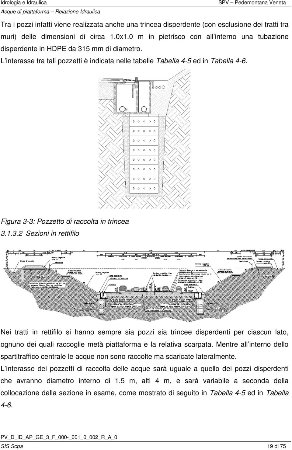 Figura 3-3: Pozzetto di raccolta in trincea 3.1.3.2 Sezioni in rettifilo Nei tratti in rettifilo si hanno sempre sia pozzi sia trincee disperdenti per ciascun lato, ognuno dei quali raccoglie metà piattaforma e la relativa scarpata.