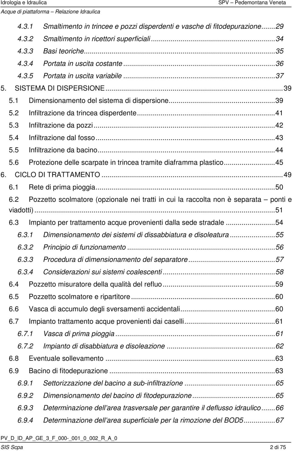 .. 42 5.4 Infiltrazione dal fosso... 43 5.5 Infiltrazione da bacino... 44 5.6 Protezione delle scarpate in trincea tramite diaframma plastico... 45 6. CICLO DI TRATTAMENTO... 49 6.