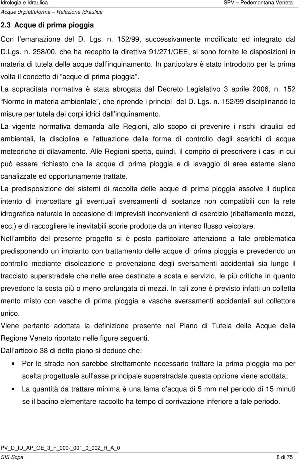 152 Norme in materia ambientale, che riprende i principi del D. Lgs. n. 152/99 disciplinando le misure per tutela dei corpi idrici dall inquinamento.