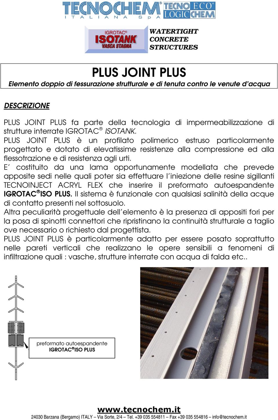 PLUS JOINT PLUS è un profilato polimerico estruso particolarmente progettato e dotato di elevatissime resistenze alla compressione ed alla flessotrazione e di resistenza agli urti.