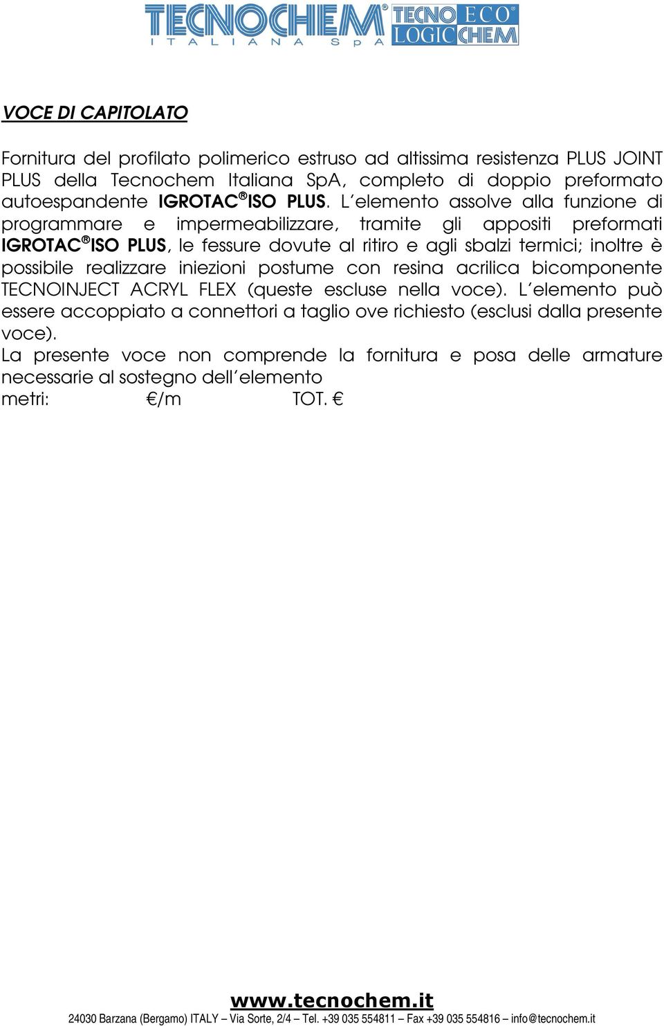 L elemento assolve alla funzione di programmare e impermeabilizzare, tramite gli appositi preformati IGROTAC ISO PLUS, le fessure dovute al ritiro e agli sbalzi termici; inoltre