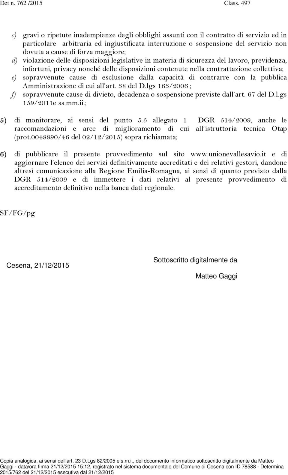 sopravvenute cause di esclusione dalla capacità di contrarre con la pubblica Amministrazione di cui all art. 38 del D.