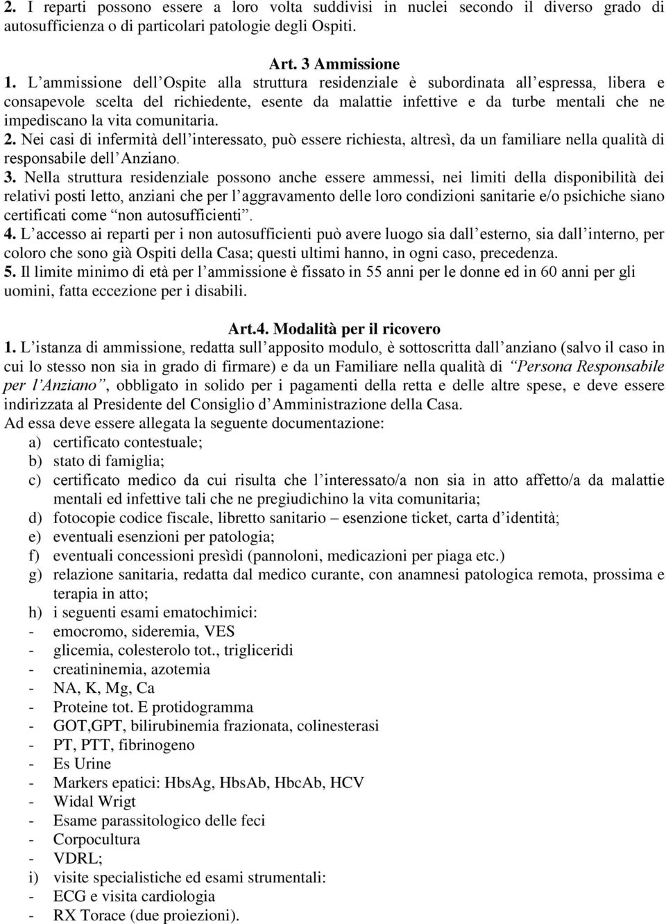 vita comunitaria. 2. Nei casi di infermità dell interessato, può essere richiesta, altresì, da un familiare nella qualità di responsabile dell Anziano. 3.