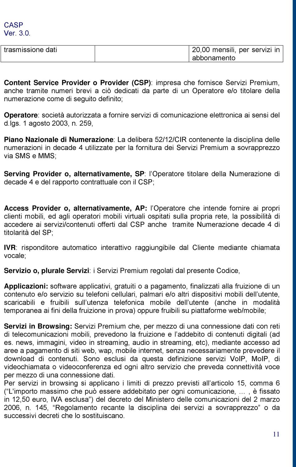 259, Piano Nazionale di Numerazione: La delibera 52/12/CIR contenente la disciplina delle numerazioni in decade 4 utilizzate per la fornitura dei Servizi Premium a sovrapprezzo via SMS e MMS; Serving