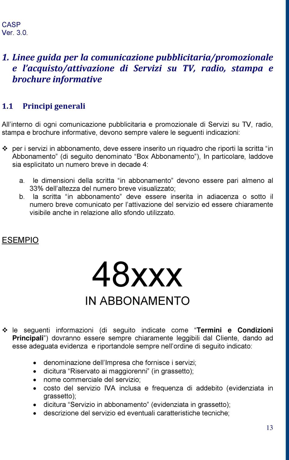 in abbonamento, deve essere inserito un riquadro che riporti la scritta in Abbonamento (di seguito denominato Box Abbonamento ), In particolare, laddove sia esplicitato un numero breve in decade 4: a.