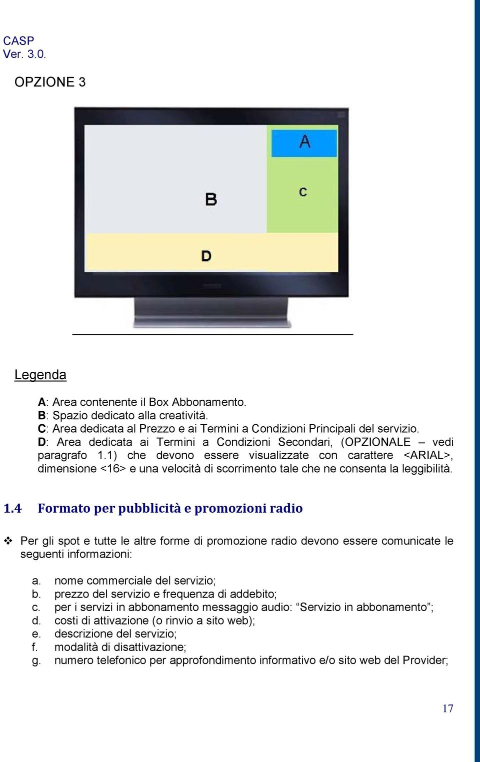 1) che devono essere visualizzate con carattere <ARIAL>, dimensione <16> e una velocità di scorrimento tale che ne consenta la leggibilità. 1.