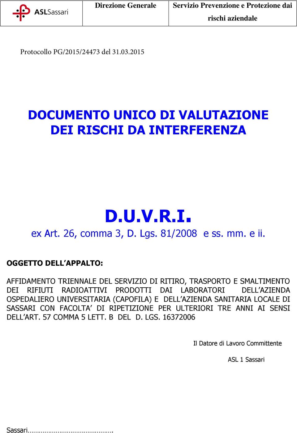 OGGETTO DELL APPALTO: AFFIDAMENTO TRIENNALE DEL SERVIZIO DI RITIRO, TRASPORTO E SMALTIMENTO DEI RIFIUTI RADIOATTIVI PRODOTTI DAI LABORATORI DELL AZIENDA