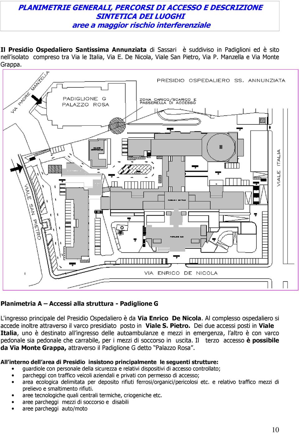 Planimetria A Accessi alla struttura - Padiglione G L'ingresso principale del Presidio Ospedaliero è da Via Enrico De Nicola.