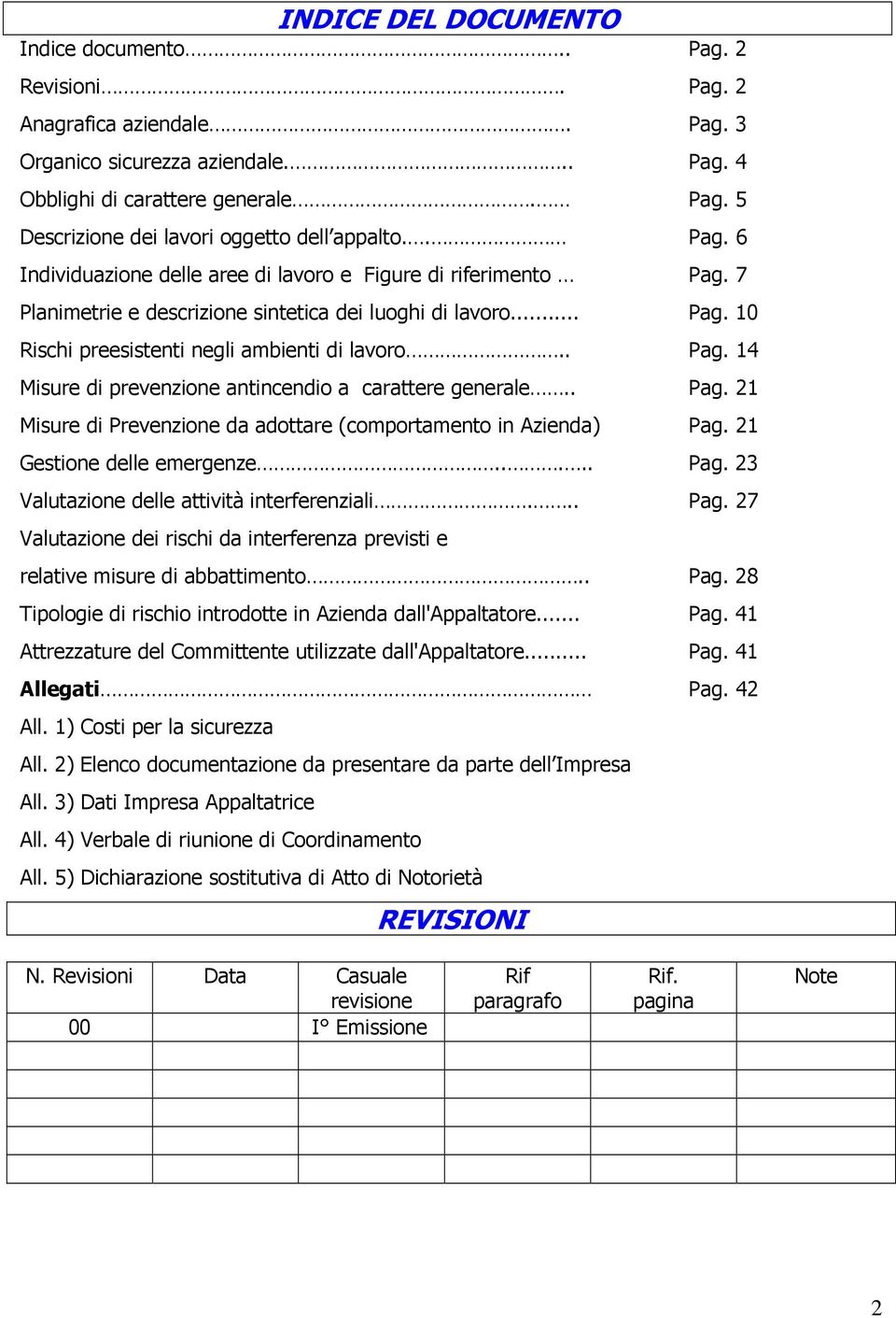 . Pag. 21 Misure di Prevenzione da adottare (comportamento in Azienda) Pag. 21 Gestione delle emergenze..... Pag. 23 Valutazione delle attività interferenziali... Pag. 27 Valutazione dei rischi da interferenza previsti e relative misure di abbattimento.