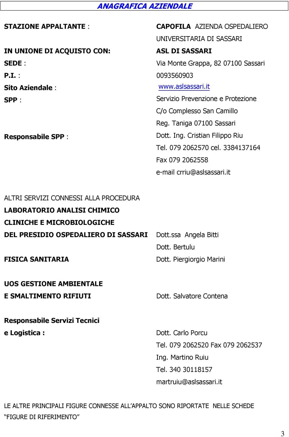 3384137164 Fax 079 2062558 e-mail crriu@aslsassari.it ALTRI SERVIZI CONNESSI ALLA PROCEDURA LABORATORIO ANALISI CHIMICO CLINICHE E MICROBIOLOGICHE DEL PRESIDIO OSPEDALIERO DI SASSARI Dott.