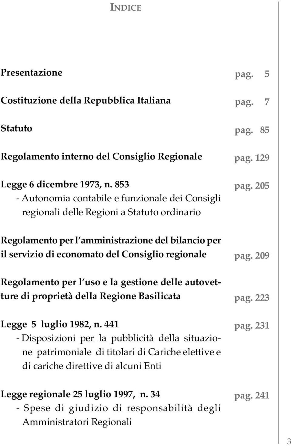 205 Regolamento per l amministrazione del bilancio per il servizio di economato del Consiglio regionale Regolamento per l uso e la gestione delle autovetture di proprietà della Regione