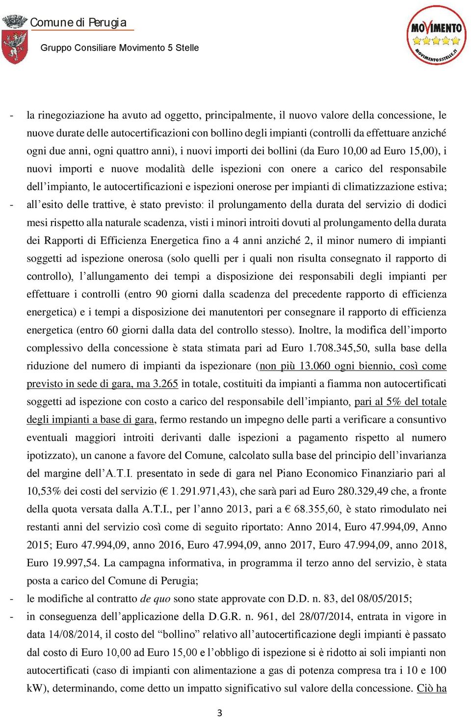 autocertificazioni e ispezioni onerose per impianti di climatizzazione estiva; - all esito delle trattive, è stato previsto: il prolungamento della durata del servizio di dodici mesi rispetto alla