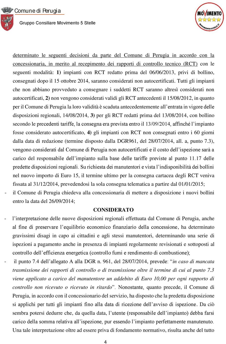 Tutti gli impianti che non abbiano provveduto a consegnare i suddetti RCT saranno altresì considerati non autocertificati, 2) non vengono considerati validi gli RCT antecedenti il 15/08/2012, in