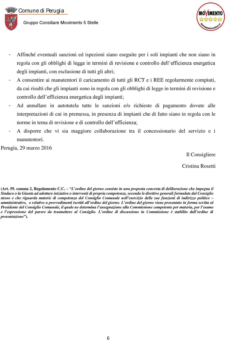 obblighi di legge in termini di revisione e controllo dell efficienza energetica degli impianti; - Ad annullare in autotutela tutte le sanzioni e/o richieste di pagamento dovute alle interpretazioni