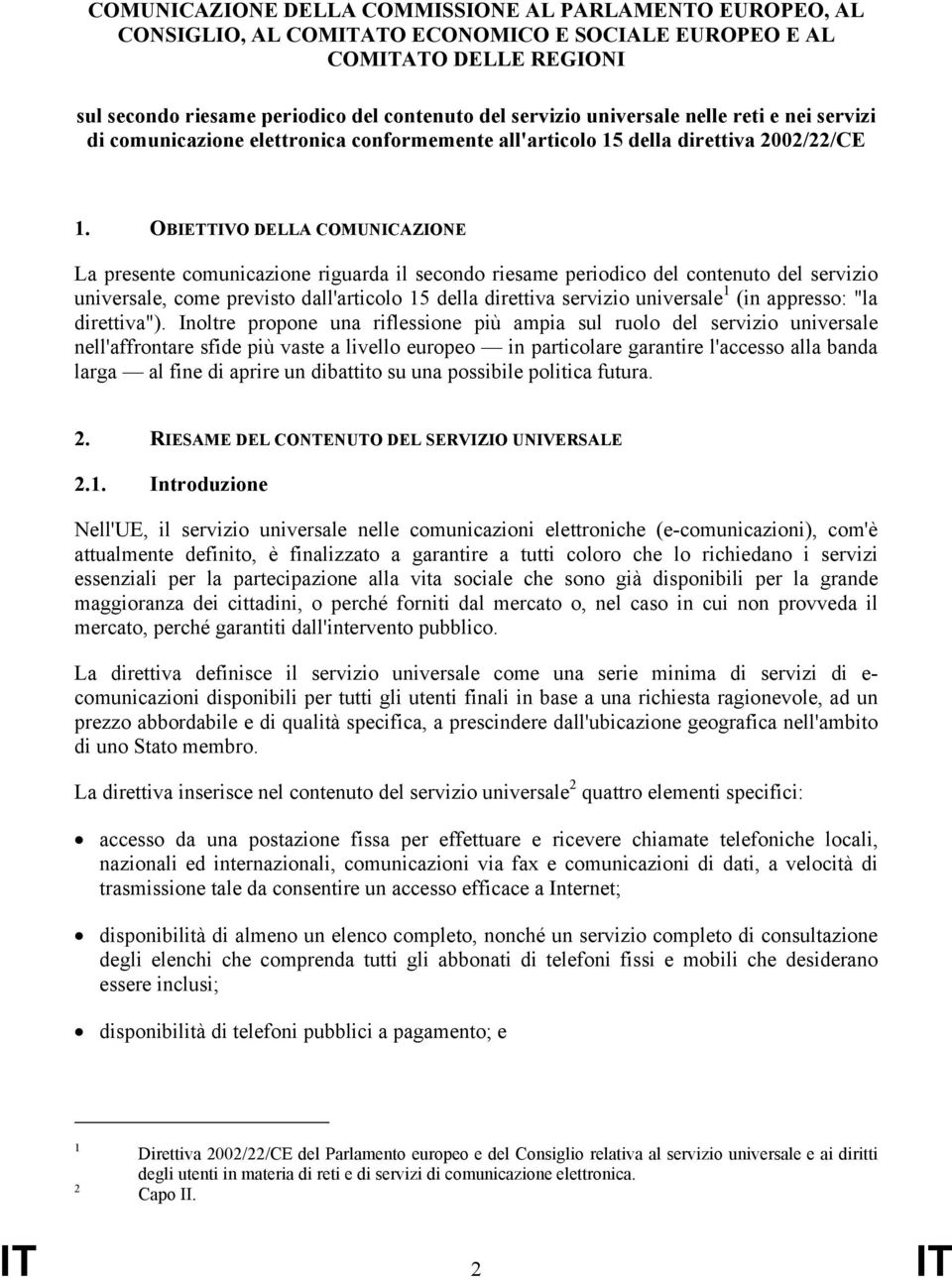 OBIETTIVO DELLA COMUNICAZIONE La presente comunicazione riguarda il secondo riesame periodico del contenuto del servizio universale, come previsto dall'articolo 15 della direttiva servizio universale