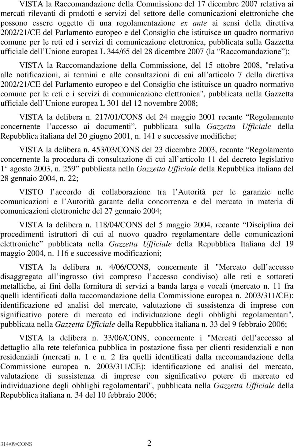 pubblicata sulla Gazzetta ufficiale dell Unione europea L 344/65 del 28 dicembre 2007 (la Raccomandazione ); VISTA la Raccomandazione della Commissione, del 15 ottobre 2008, "relativa alle