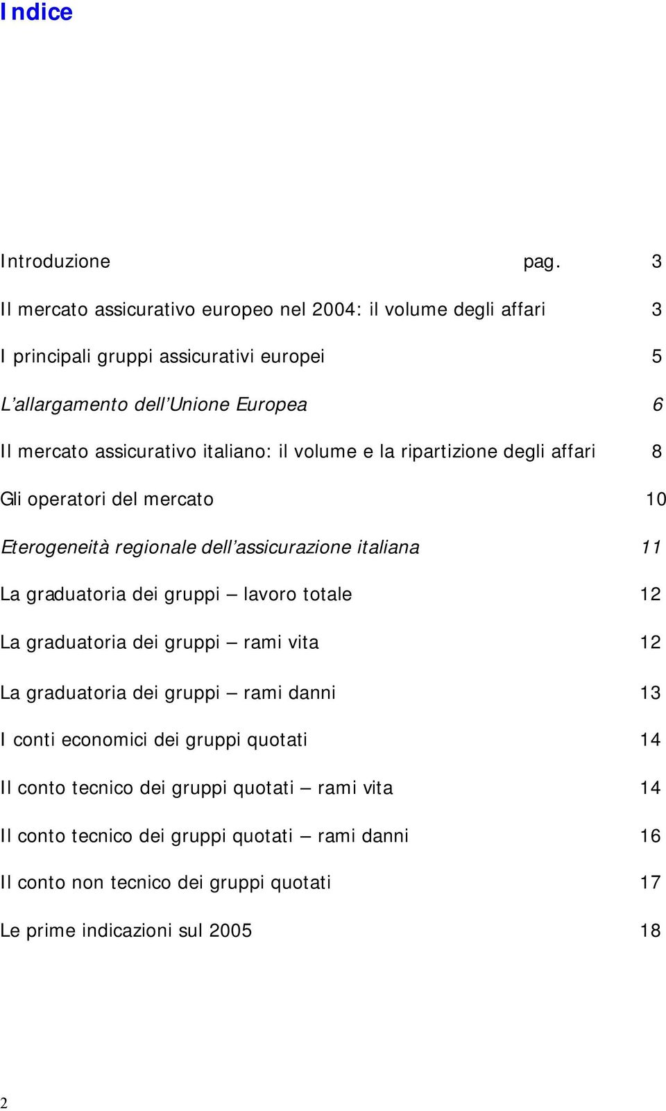 assicurativo italiano: il volume e la ripartizione degli affari 8 Gli operatori del mercato 10 Eterogeneità regionale dell assicurazione italiana 11 La graduatoria dei