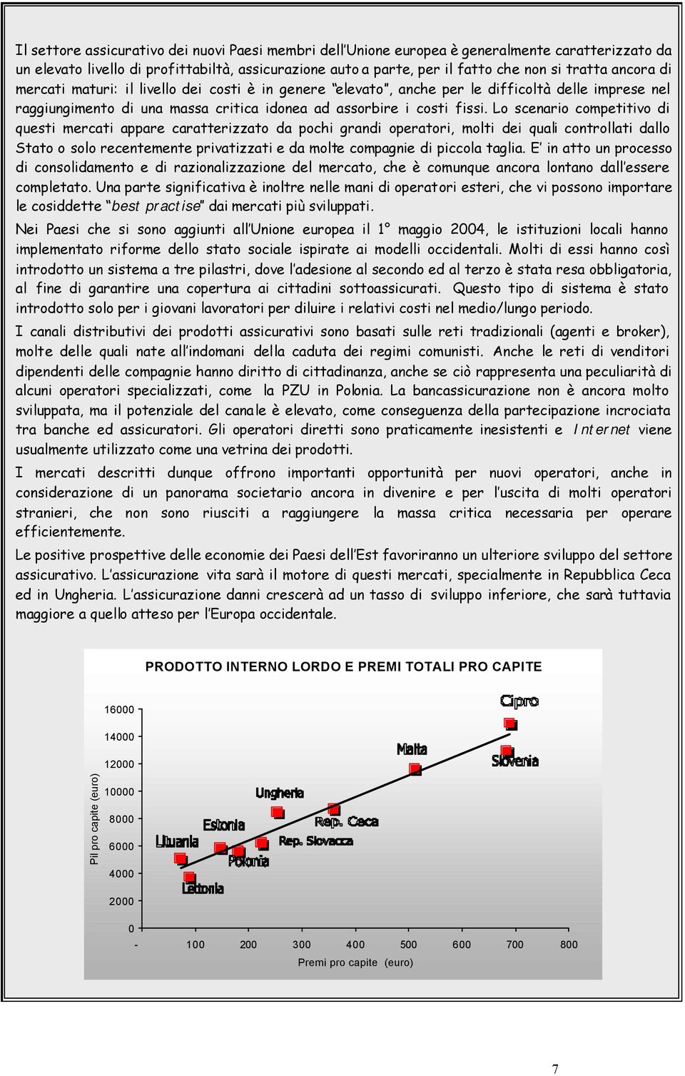 Lo scenario competitivo di questi mercati appare caratterizzato da pochi grandi operatori, molti dei quali controllati dallo Stato o solo recentemente privatizzati e da molte compagnie di piccola