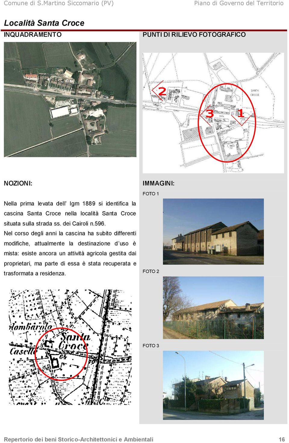 Nel corso degli anni la cascina ha subito differenti modifiche, attualmente la destinazione d uso è mista: esiste ancora un attività