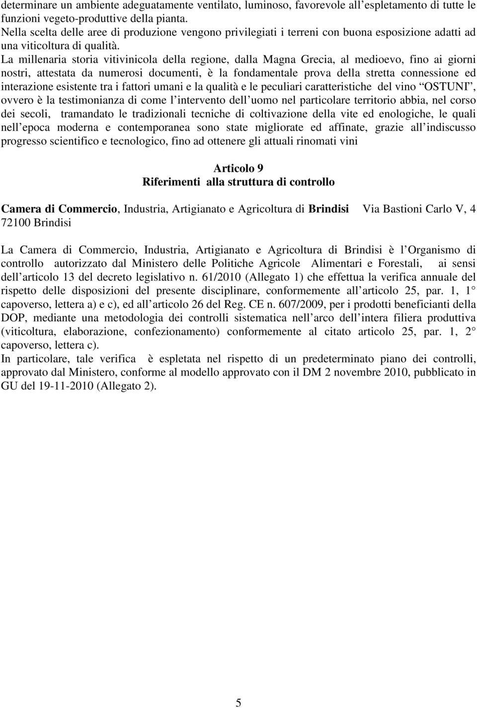 La millenaria storia vitivinicola della regione, dalla Magna Grecia, al medioevo, fino ai giorni nostri, attestata da numerosi documenti, è la fondamentale prova della stretta connessione ed