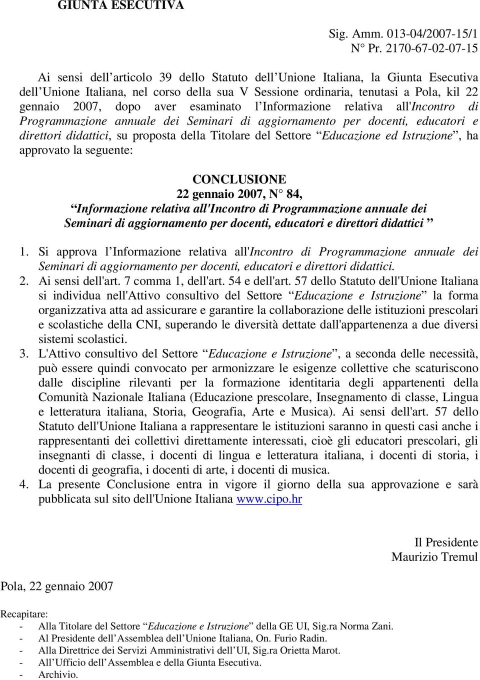 2007, dopo aver esaminato l Informazione relativa all'incontro di Programmazione annuale dei Seminari di aggiornamento per docenti, educatori e direttori didattici, su proposta della Titolare del