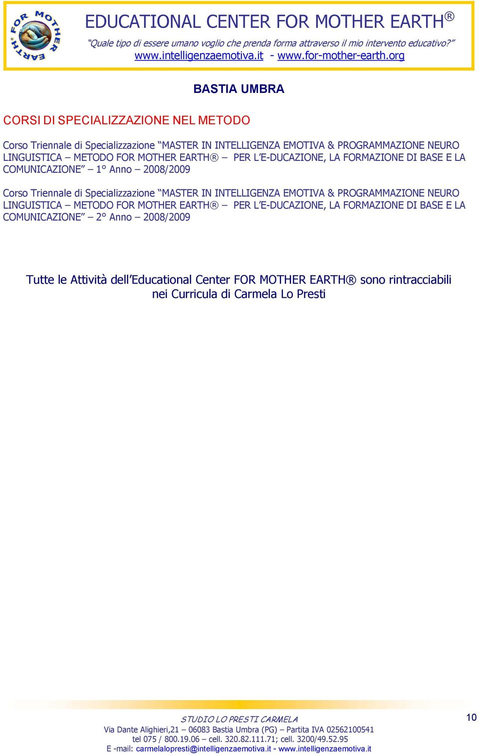 E-DUCAZIONE, LA FORMAZIONE DI BASE E LA COMUNICAZIONE 1 Ann 2008/2009 Crs Triennale di Specializzazine MASTER IN INTELLIGENZA EMOTIVA & PROGRAMMAZIONE NEURO LINGUISTICA METODO FOR MOTHER