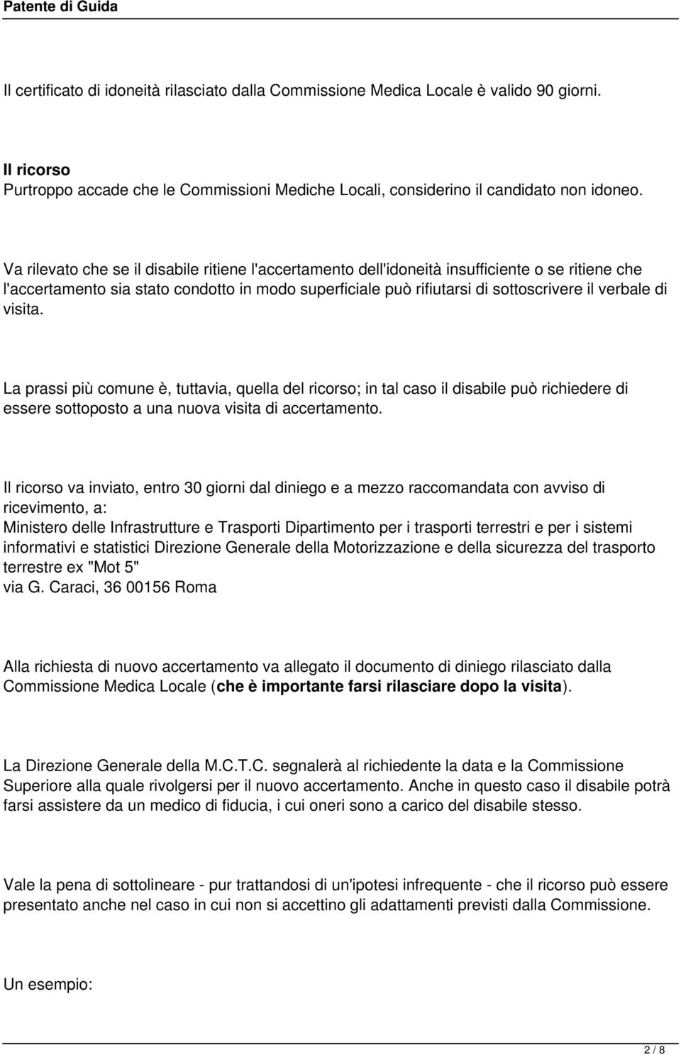 visita. La prassi più comune è, tuttavia, quella del ricorso; in tal caso il disabile può richiedere di essere sottoposto a una nuova visita di accertamento.