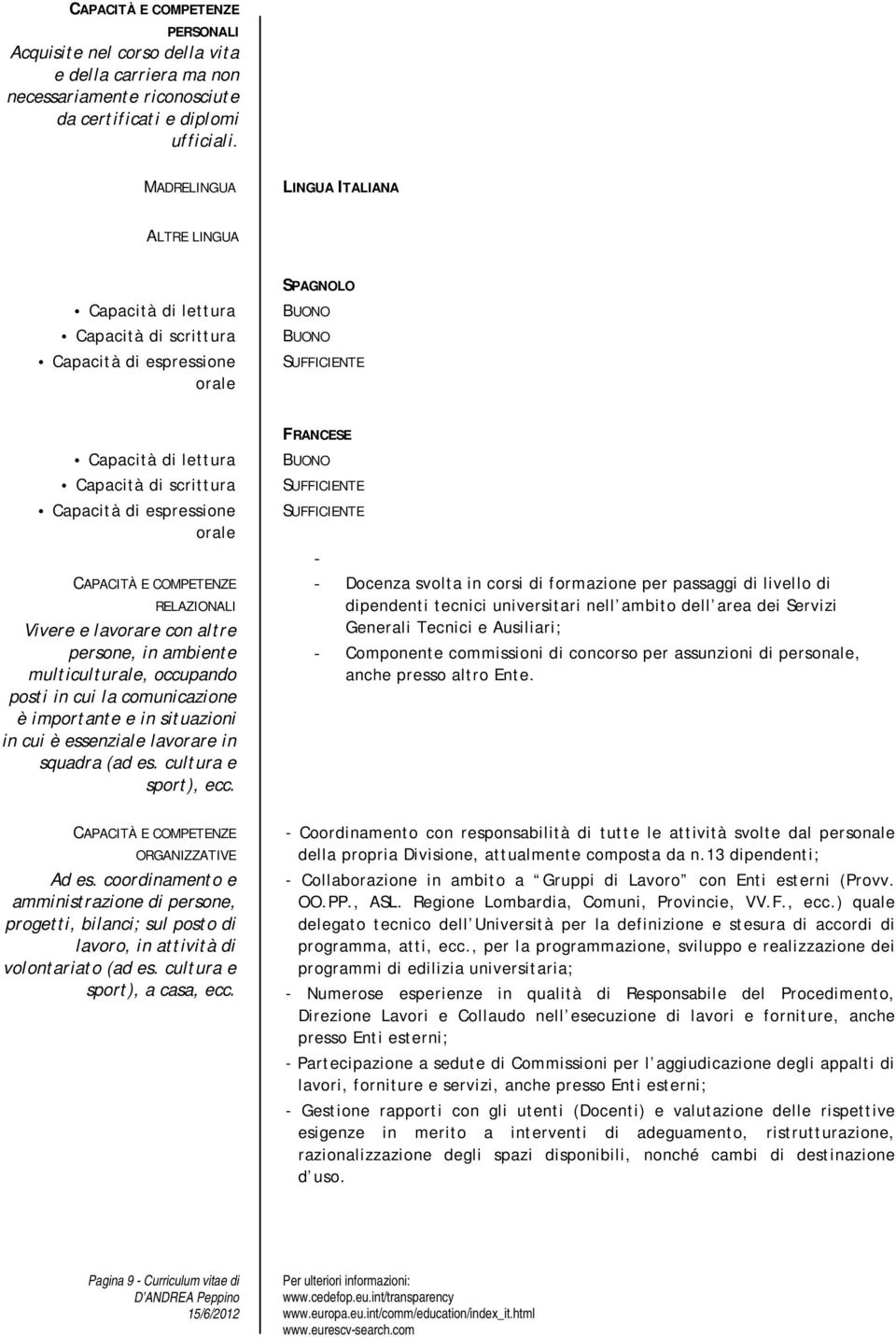 espressione orale CAPACITÀ E COMPETENZE RELAZIONALI Vivere e lavorare con altre persone, in ambiente multiculturale, occupando posti in cui la comunicazione è importante e in situazioni in cui è