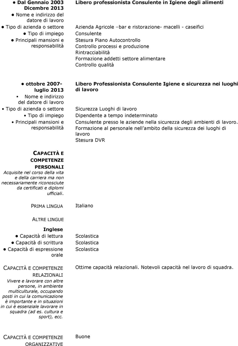 Sicurezza Luoghi di lavoro Dipendente a tempo indeterminato Consulente presso le aziende nella sicurezza degli ambienti di lavoro.