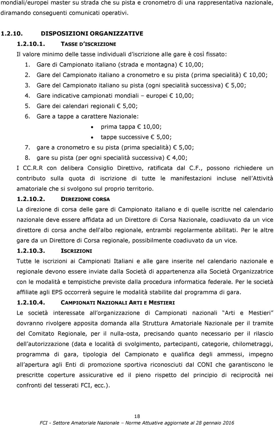 Gare di Campionato italiano (strada e montagna) 10,00; 2. Gare del Campionato italiano a cronometro e su pista (prima specialità) 10,00; 3.