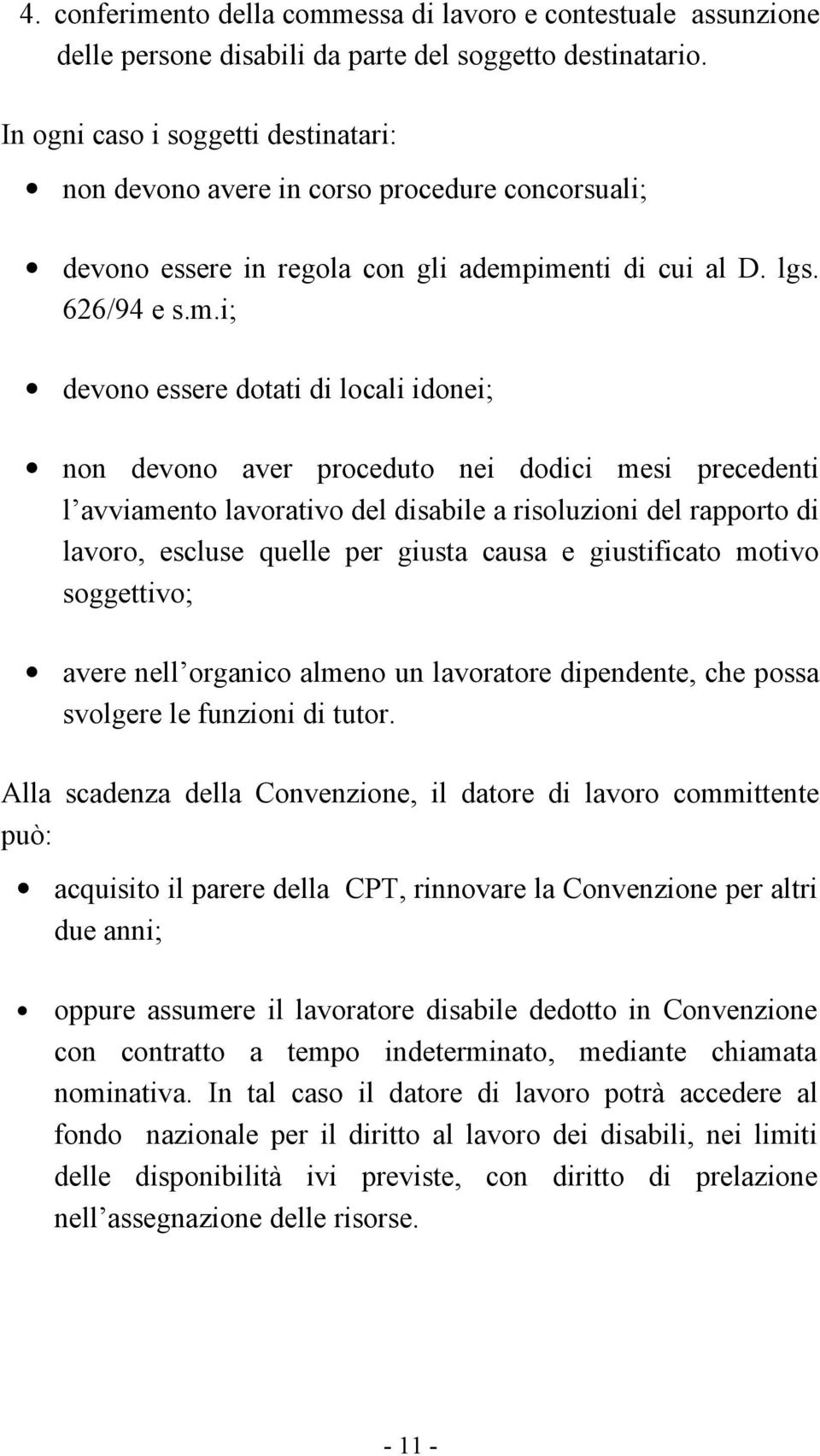 imenti di cui al D. lgs. 626/94 e s.m.i; devono essere dotati di locali idonei; non devono aver proceduto nei dodici mesi precedenti l avviamento lavorativo del disabile a risoluzioni del rapporto di