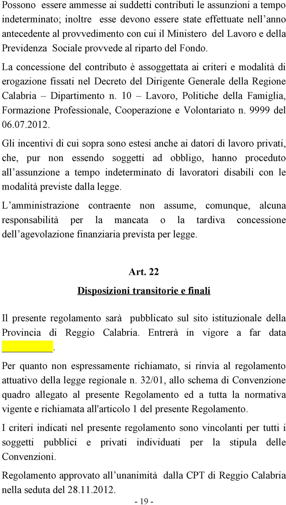 La concessione del contributo è assoggettata ai criteri e modalità di erogazione fissati nel Decreto del Dirigente Generale della Regione Calabria Dipartimento n.