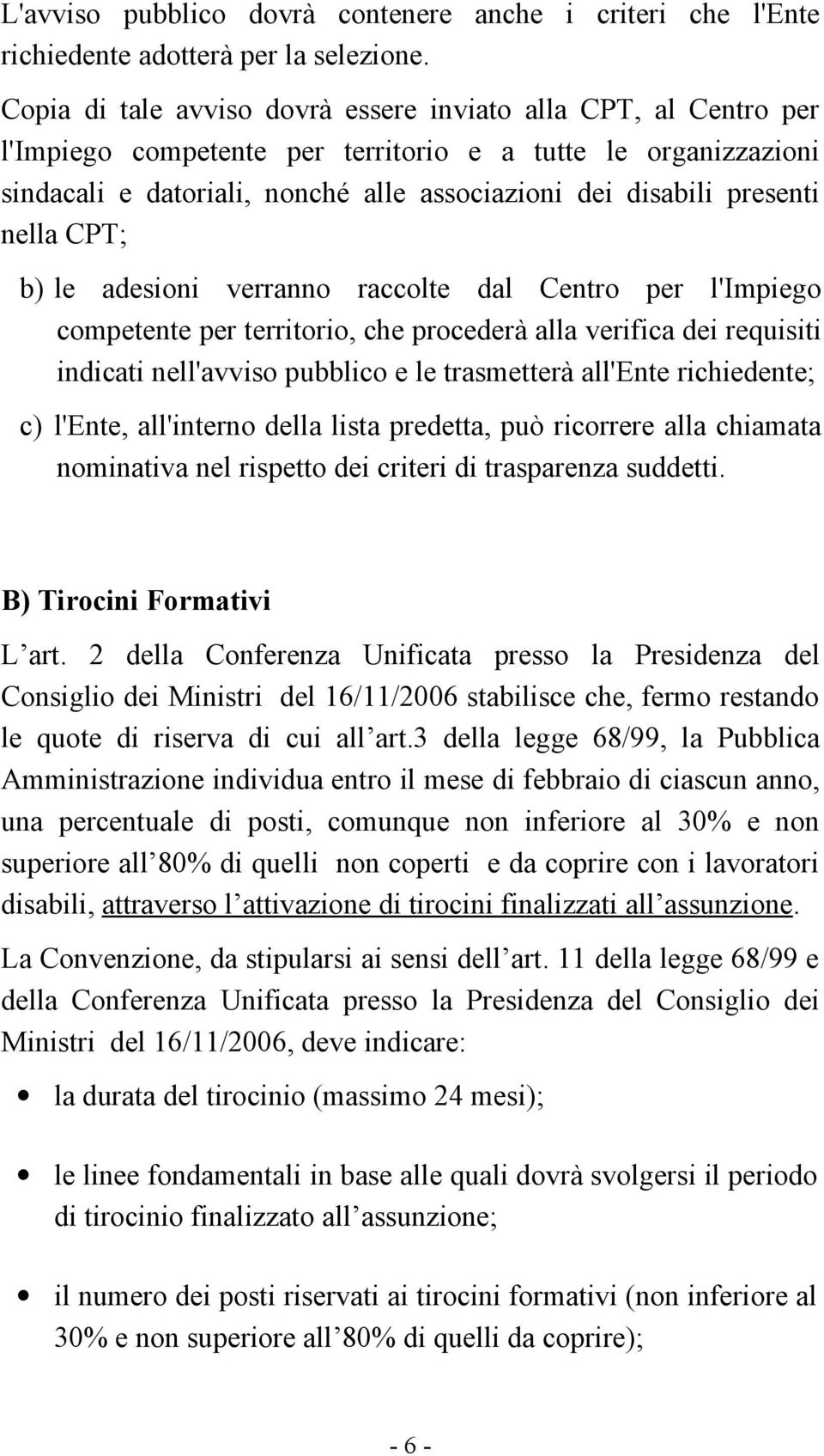 nella CPT; b) le adesioni verranno raccolte dal Centro per l'impiego competente per territorio, che procederà alla verifica dei requisiti indicati nell'avviso pubblico e le trasmetterà all'ente