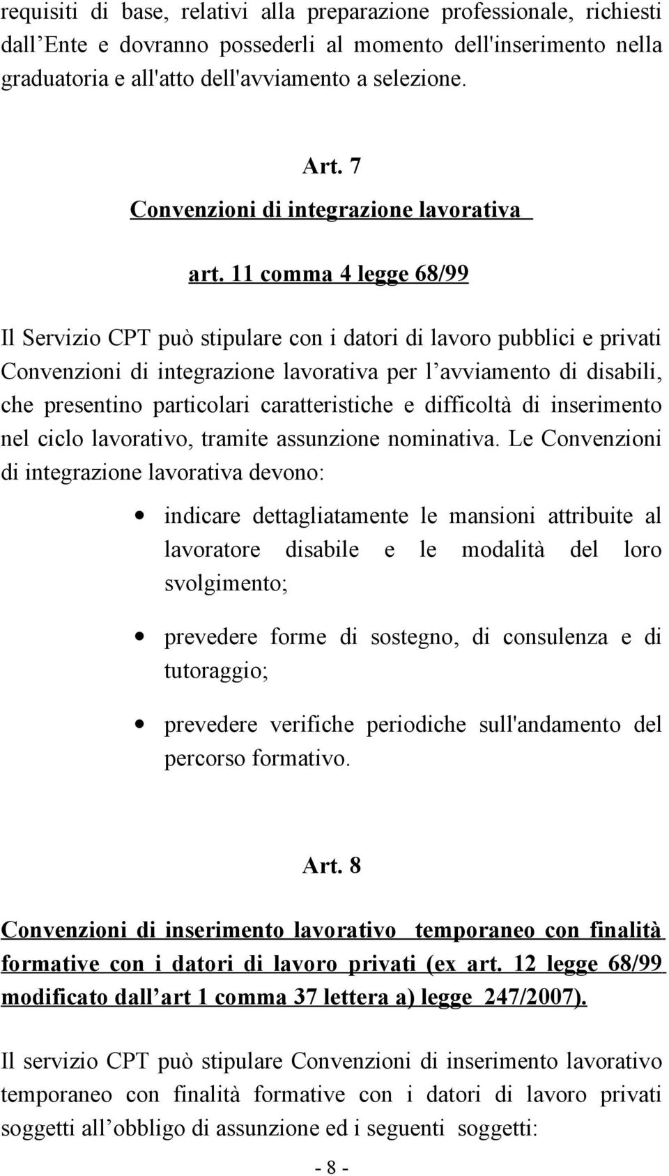 11 comma 4 legge 68/99 Il Servizio CPT può stipulare con i datori di lavoro pubblici e privati Convenzioni di integrazione lavorativa per l avviamento di disabili, che presentino particolari
