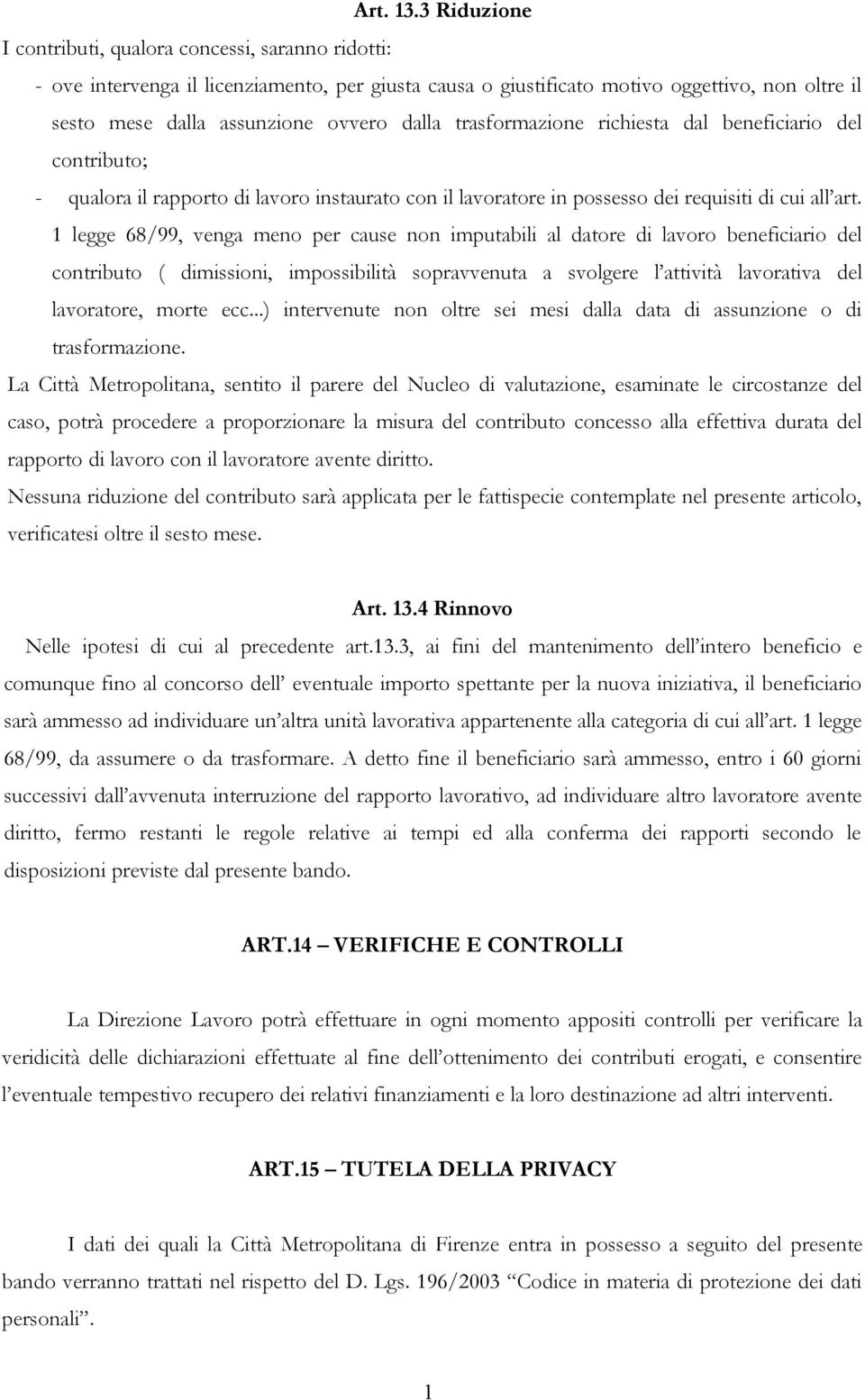 trasformazione richiesta dal beneficiario del contributo; - qualora il rapporto di lavoro instaurato con il lavoratore in possesso dei requisiti di cui all art.