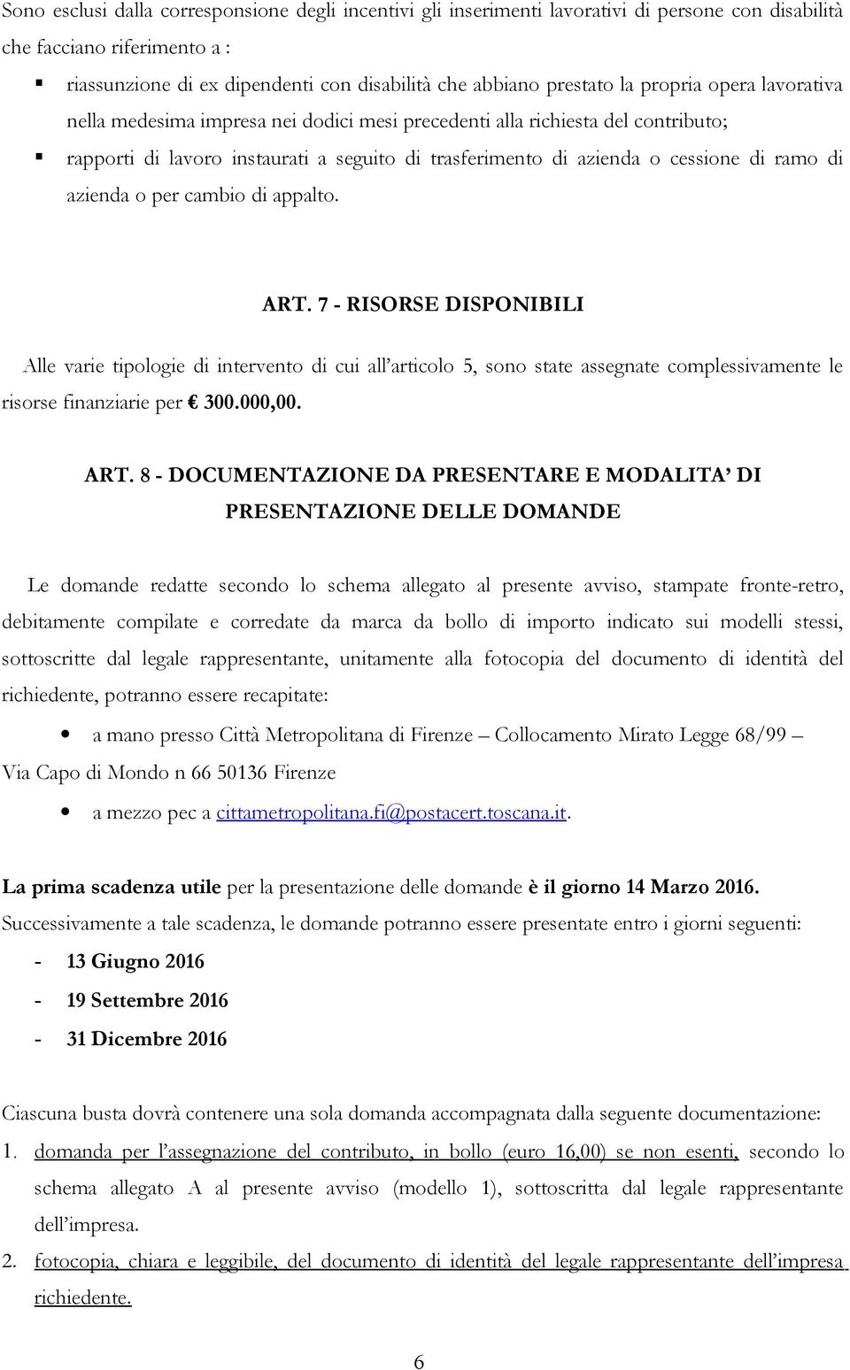 azienda o per cambio di appalto. ART. 7 - RISORSE DISPONIBILI Alle varie tipologie di intervento di cui all articolo 5, sono state assegnate complessivamente le risorse finanziarie per 300.000,00.