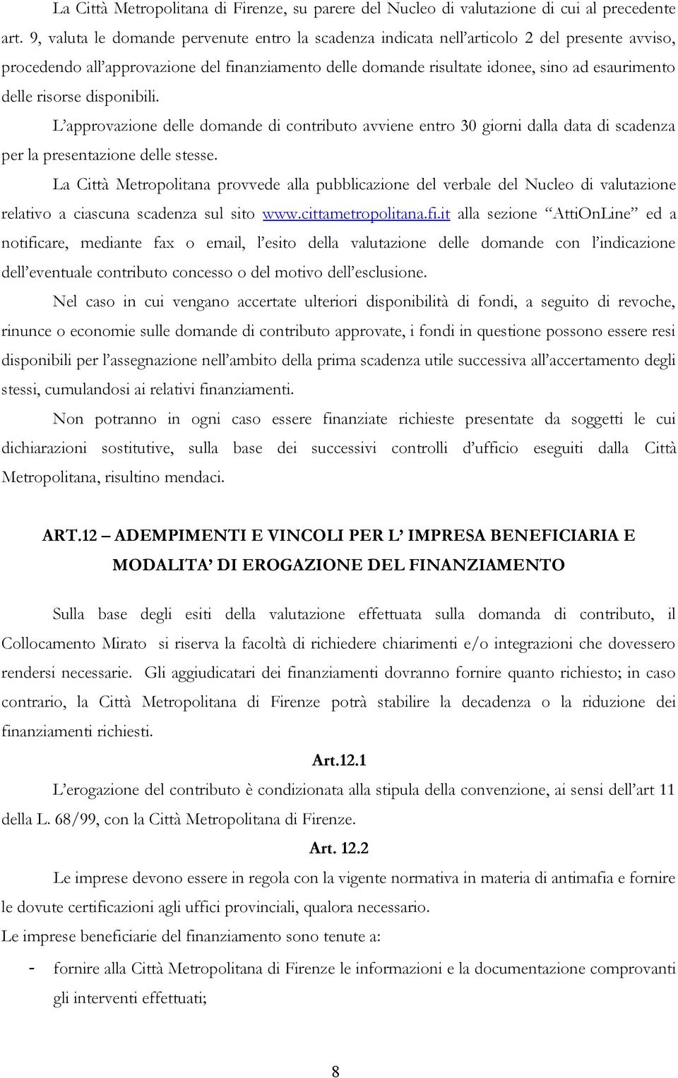 risorse disponibili. L approvazione delle domande di contributo avviene entro 30 giorni dalla data di scadenza per la presentazione delle stesse.